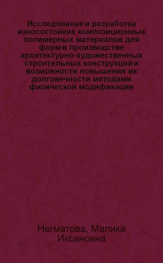 Исследование и разработка износостойких композиционных полимерных материалов для форм в производстве архитектурно-художественных строительных конструкций и возможности повышения их долговечности методами физической модификации : Автореф. дис. на соиск. учен. степ. к. т. н