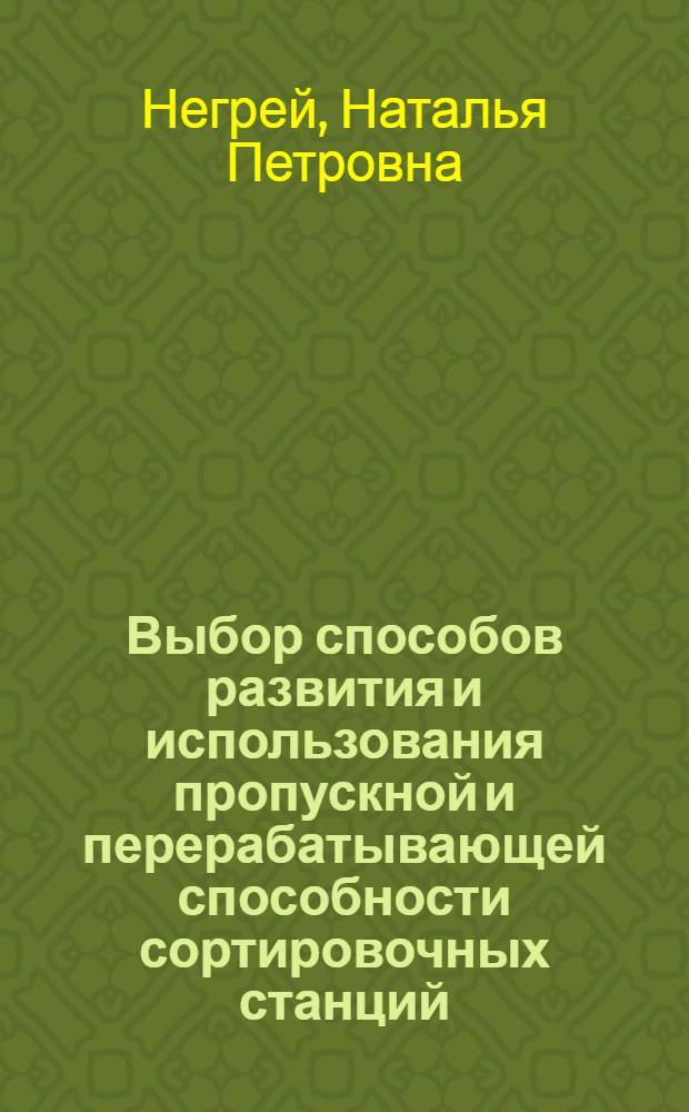 Выбор способов развития и использования пропускной и перерабатывающей способности сортировочных станций : Автореф. дис. на соиск. учен. степ. канд. техн. наук : (05.22.08)