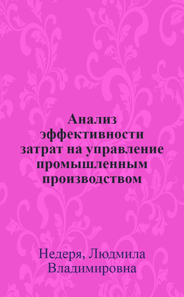 Анализ эффективности затрат на управление промышленным производством : Автореф. дис. на соиск. учен. степ. канд. экон. наук : (08.00.12)