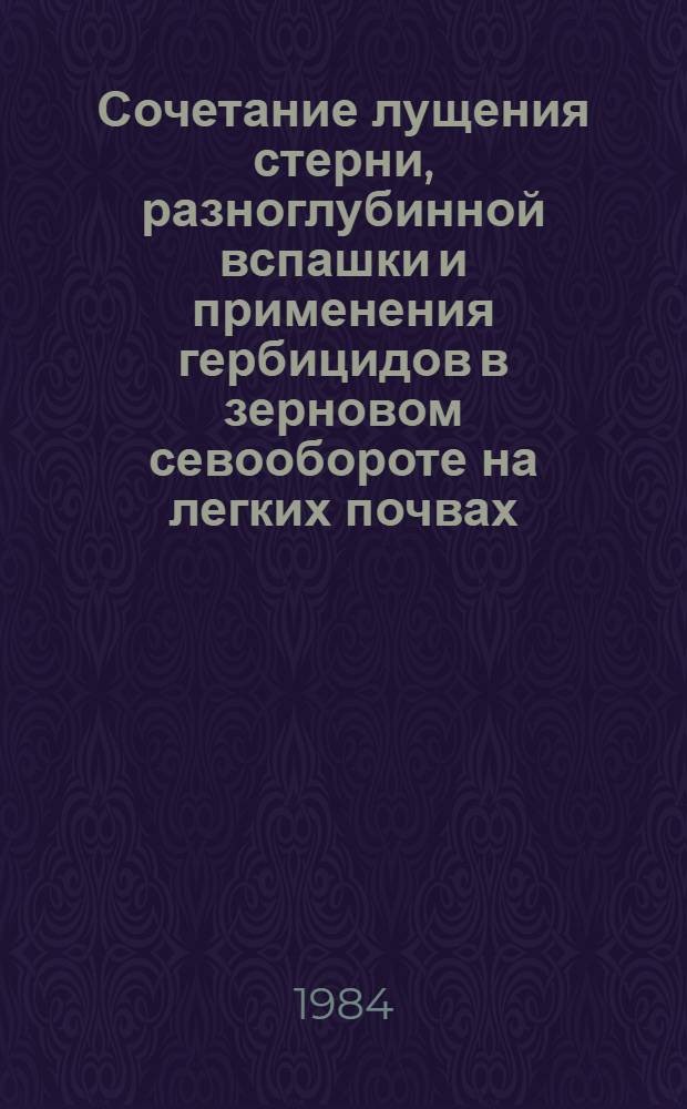 Сочетание лущения стерни, разноглубинной вспашки и применения гербицидов в зерновом севообороте на легких почвах : Автореф. дис. на соиск. учен. степ. канд. с.-х. наук : (06.01.01)
