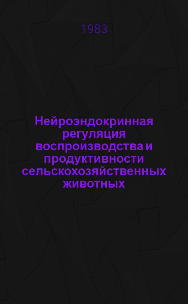 Нейроэндокринная регуляция воспроизводства и продуктивности сельскохозяйственных животных : Сб. статей