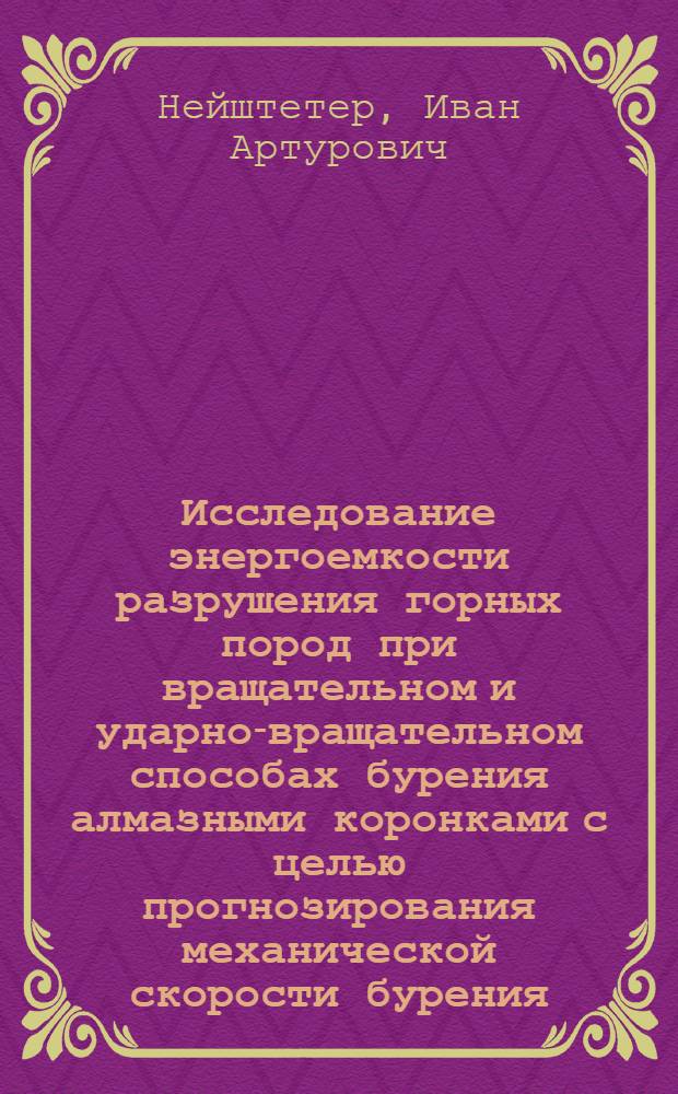 Исследование энергоемкости разрушения горных пород при вращательном и ударно-вращательном способах бурения алмазными коронками с целью прогнозирования механической скорости бурения : Автореф. дис. на соиск. учен. степ. канд. техн. наук : (04.00.19)