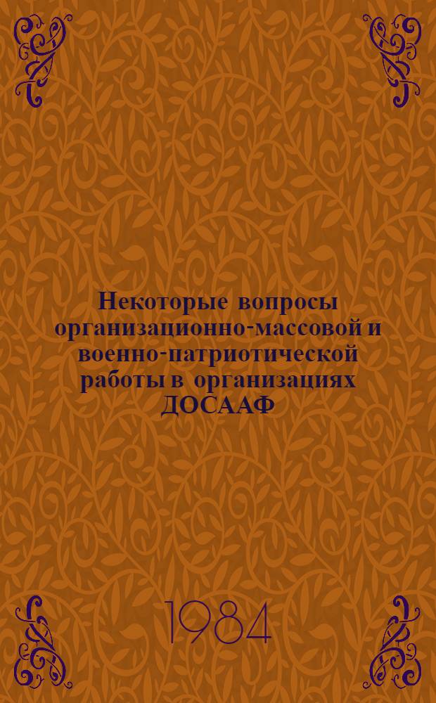 Некоторые вопросы организационно-массовой и военно-патриотической работы в организациях ДОСААФ : Сборник