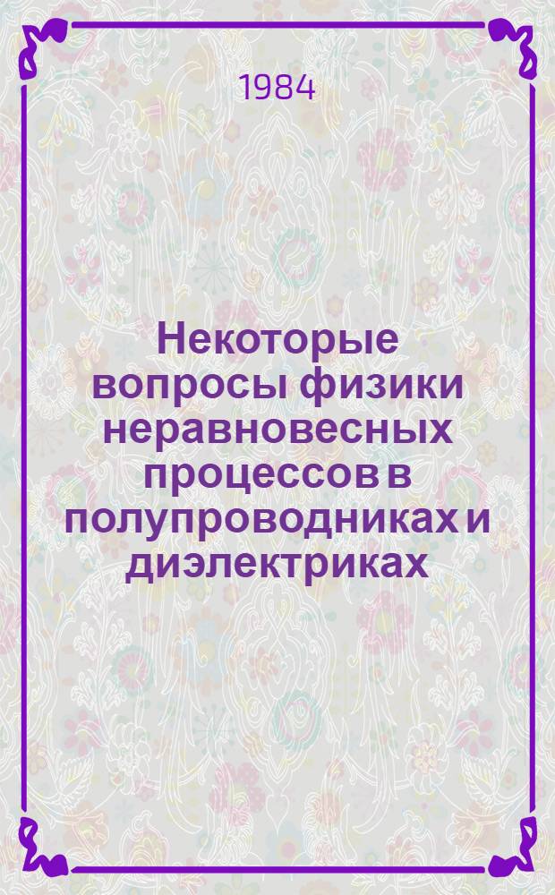Некоторые вопросы физики неравновесных процессов в полупроводниках и диэлектриках : Физ. науки : Межвуз. сб