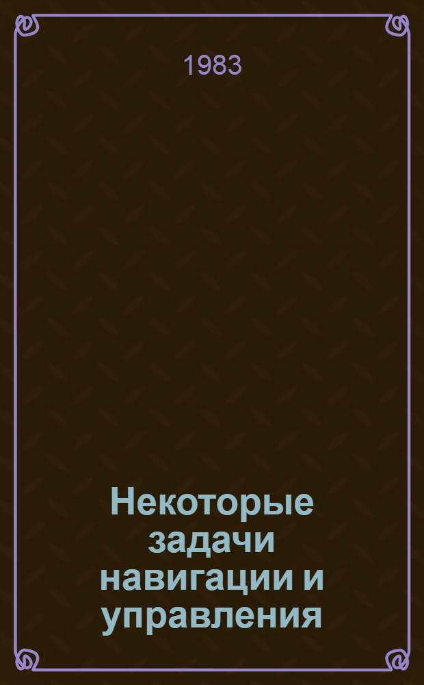 Некоторые задачи навигации и управления : Сб. ст.