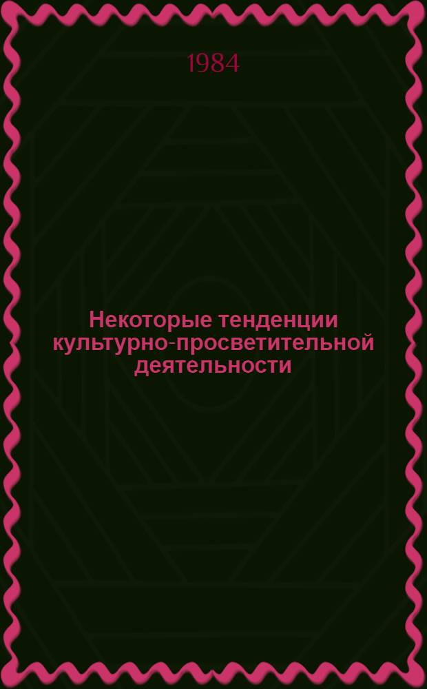 Некоторые тенденции культурно-просветительной деятельности : (На материалах клуб. учреждений и парков) : (Сб. ст.)