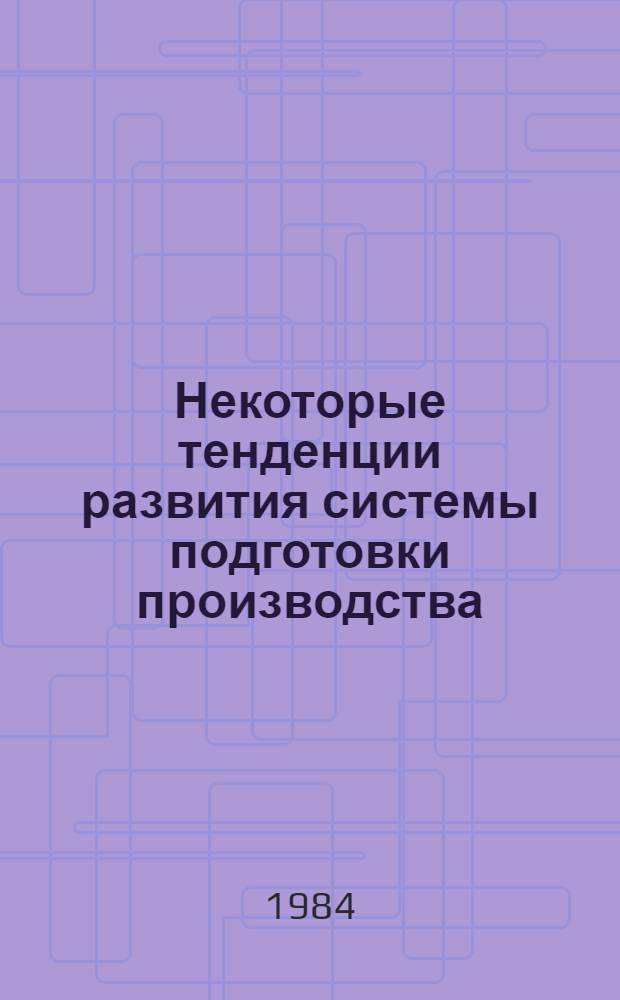 Некоторые тенденции развития системы подготовки производства : Сб. ст.