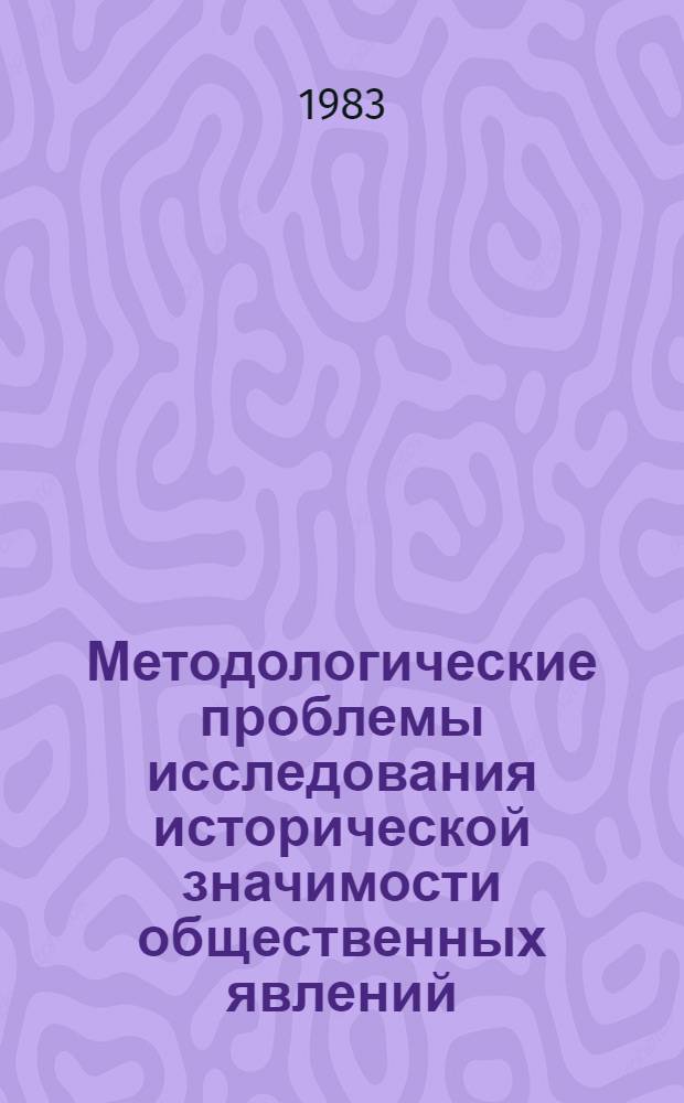 Методологические проблемы исследования исторической значимости общественных явлений : Автореф. дис. на соиск. учен. степ. канд. филос. наук : (09.00.01)