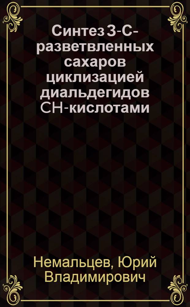 Синтез З-С-разветвленных сахаров циклизацией диальдегидов CH-кислотами : Автореф. дис. на соиск. учен. степ. канд. хим. наук : (02.00.03)