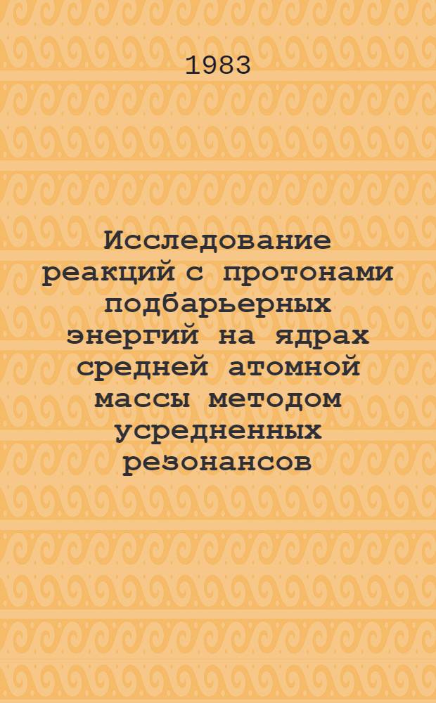 Исследование реакций с протонами подбарьерных энергий на ядрах средней атомной массы методом усредненных резонансов : Автореф. дис. на соиск. учен. степ. д-ра физ.-мат. наук : (01.04.16)