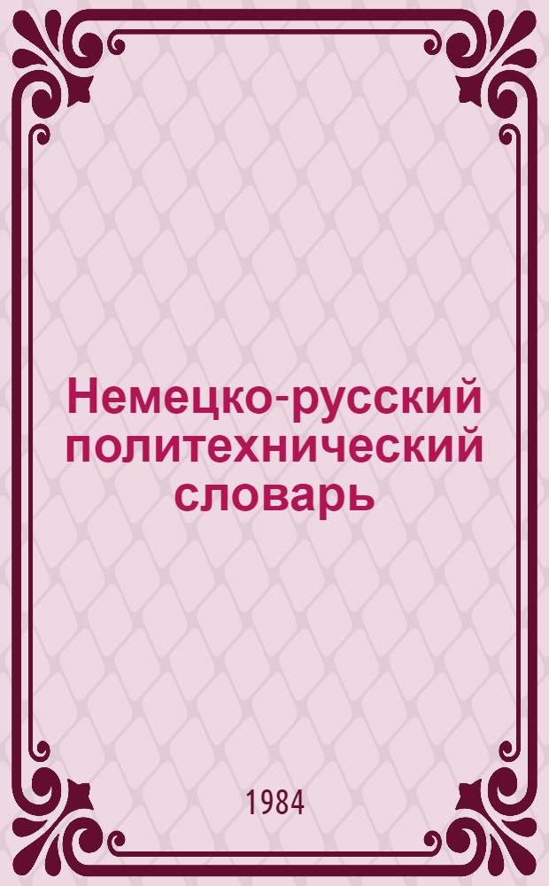 Немецко-русский политехнический словарь = Deutcsh-russusches polytchnisches Worterbuch : 110000 терминов