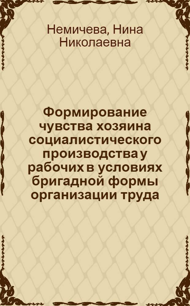 Формирование чувства хозяина социалистического производства у рабочих в условиях бригадной формы организации труда : (По материалам социол. исслед.) : Автореф. дис. на соиск. учен. степ. канд. филос. наук : (09.00.09)