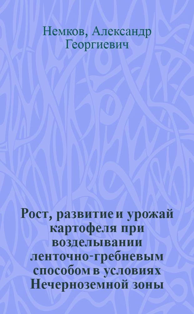 Рост, развитие и урожай картофеля при возделывании ленточно-гребневым способом в условиях Нечерноземной зоны : Автореф. дис. на соиск. учен. степ. канд. с.-х. наук : (06.01.09)
