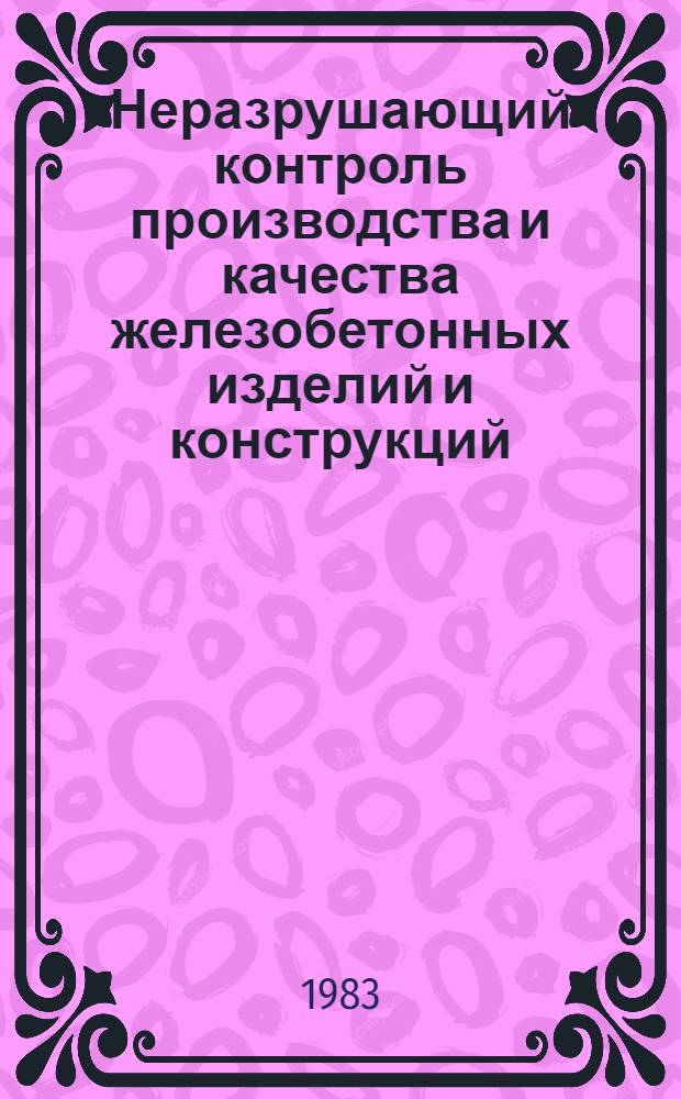 Неразрушающий контроль производства и качества железобетонных изделий и конструкций : Тез. докл. к семинару (Москва, 30 авг. - 1 сент. 1983 г.)