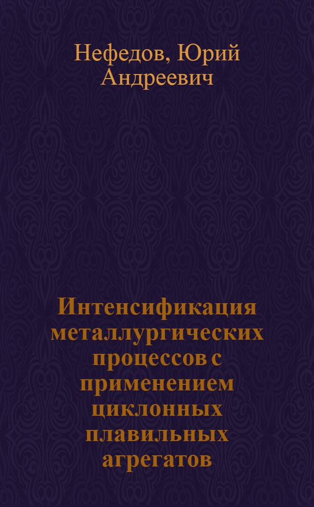 Интенсификация металлургических процессов с применением циклонных плавильных агрегатов : Автореф. дис. на соиск. учен. степ. д. т. н