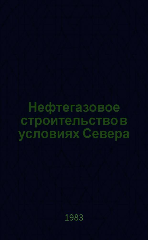 Нефтегазовое строительство в условиях Севера : Сб. науч. тр