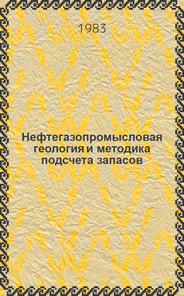 Нефтегазопромысловая геология и методика подсчета запасов : Сб. ст.