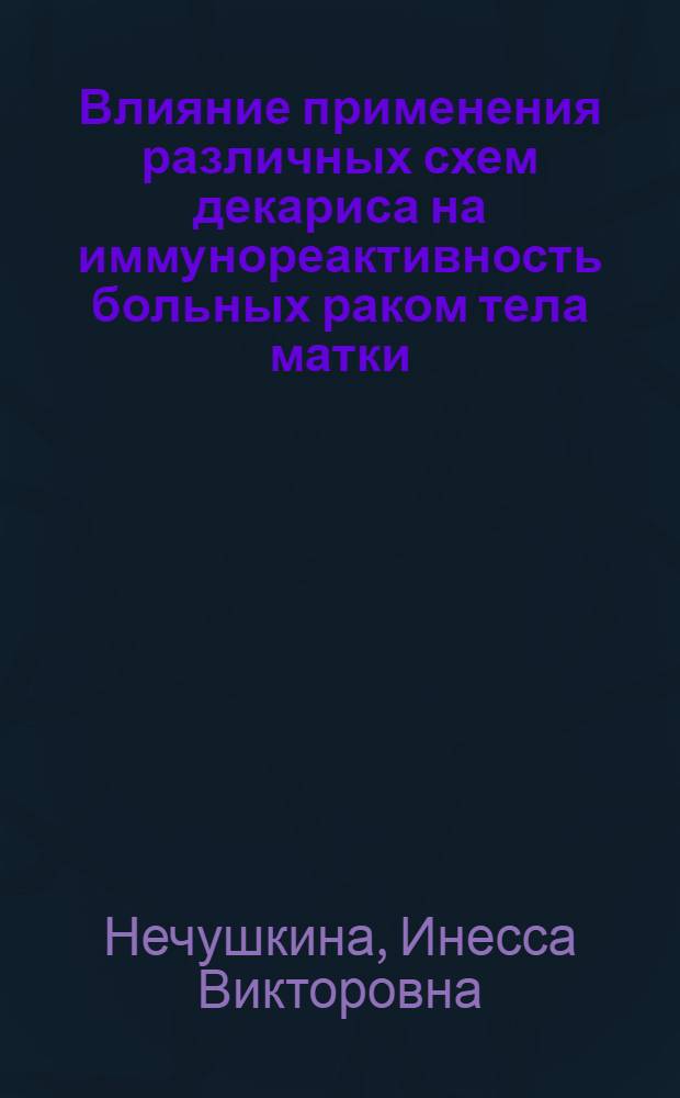 Влияние применения различных схем декариса на иммунореактивность больных раком тела матки : Автореф. дис. на соиск. учен. степ. канд. мед. наук : (14.00.14)