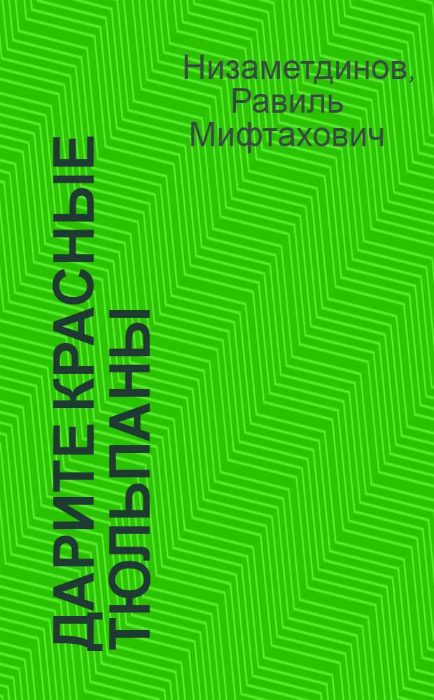 Дарите красные тюльпаны : Для сред. и ст. шк. возраста