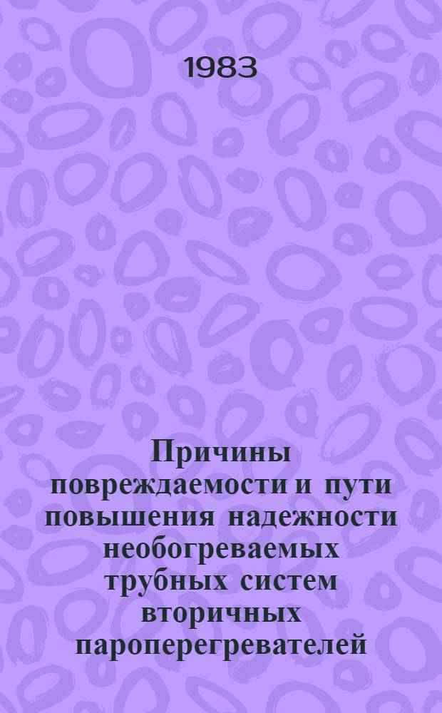 Причины повреждаемости и пути повышения надежности необогреваемых трубных систем вторичных пароперегревателей : Автореф. дис. на соиск. учен. степ. канд. техн. наук : (05.04.01)