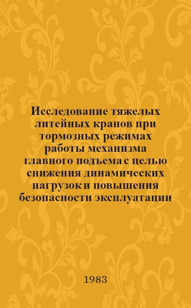 Исследование тяжелых литейных кранов при тормозных режимах работы механизма главного подъема с целью снижения динамических нагрузок и повышения безопасности эксплуатации : Автореф. дис. на соиск. учен. степ. канд. техн. наук : (05.05.05)