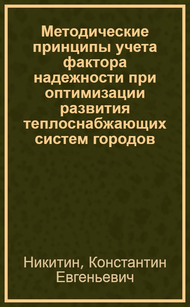 Методические принципы учета фактора надежности при оптимизации развития теплоснабжающих систем городов : Автореф. дис. на соиск. учен. степ. канд. экон. наук : (08.00.05)