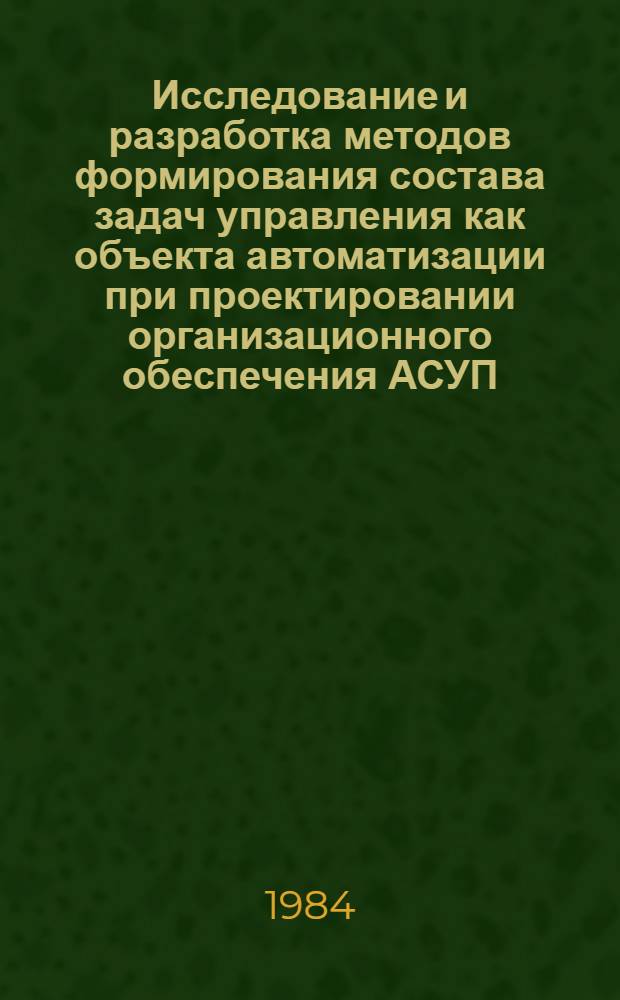Исследование и разработка методов формирования состава задач управления как объекта автоматизации при проектировании организационного обеспечения АСУП : (На прим. обувной пром-сти) : Автореф. дис. на соиск. учен. степ. канд. экон. наук : (08.00.13)