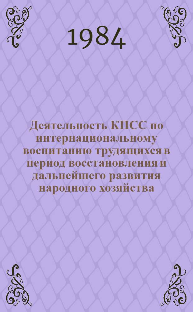Деятельность КПСС по интернациональному воспитанию трудящихся в период восстановления и дальнейшего развития народного хозяйства (1945-1952 гг.) : (На материалах Марийск., Татар., Чуваш. АССР) : Автореф. дис. на соиск. учен. степ. канд. ист. наук : (07.00.01)