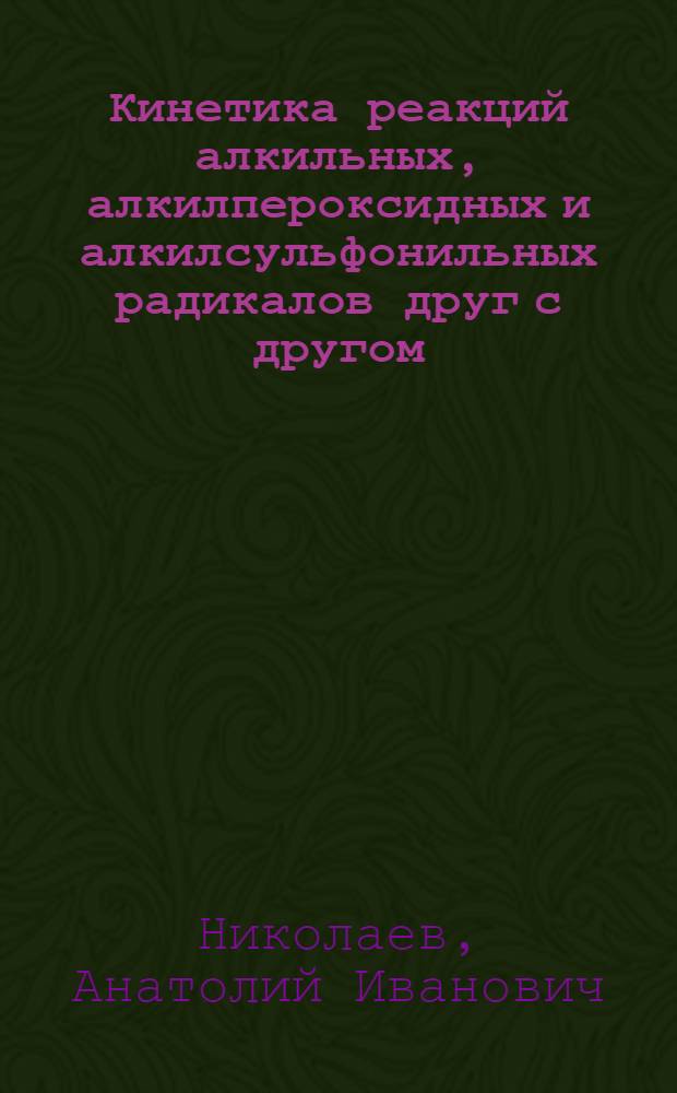 Кинетика реакций алкильных, алкилпероксидных и алкилсульфонильных радикалов друг с другом : Автореф. дис. на соиск. учен. степ. канд. хим. наук : (02.00.15)