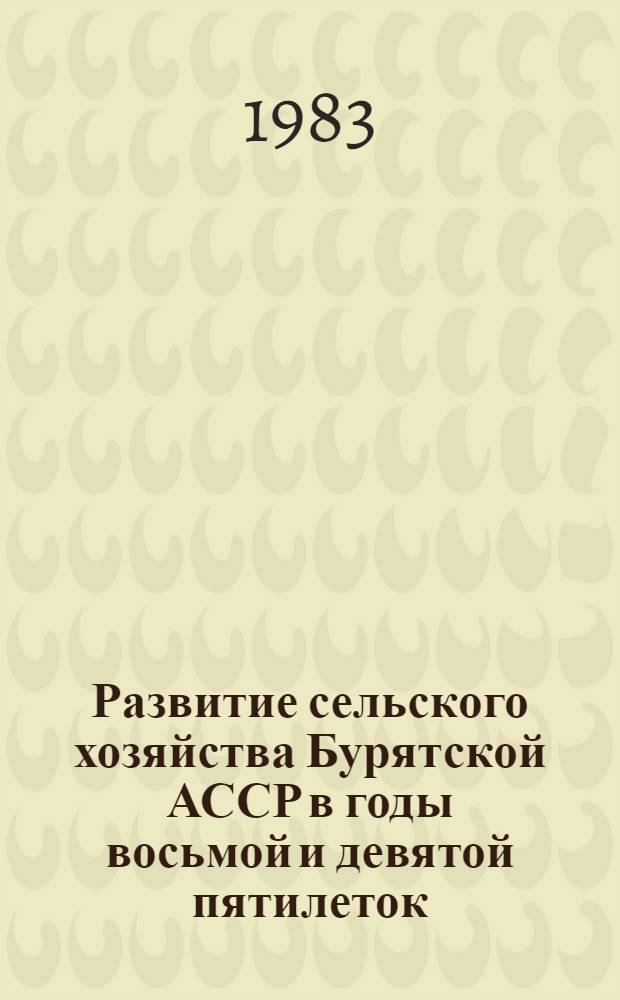 Развитие сельского хозяйства Бурятской АССР в годы восьмой и девятой пятилеток (1966-1975 гг.) : Автореф. дис. на соиск. учен. степ. канд. ист. наук : (07.00.02)