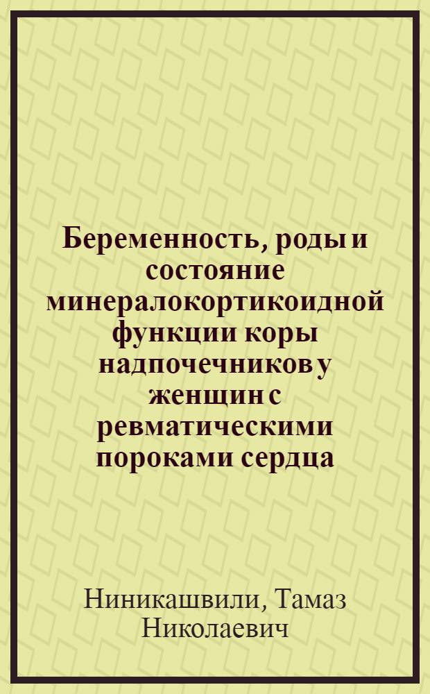 Беременность, роды и состояние минералокортикоидной функции коры надпочечников у женщин с ревматическими пороками сердца : Автореф. дис. на соиск. учен. степ. канд. мед. наук : (14.00.01)
