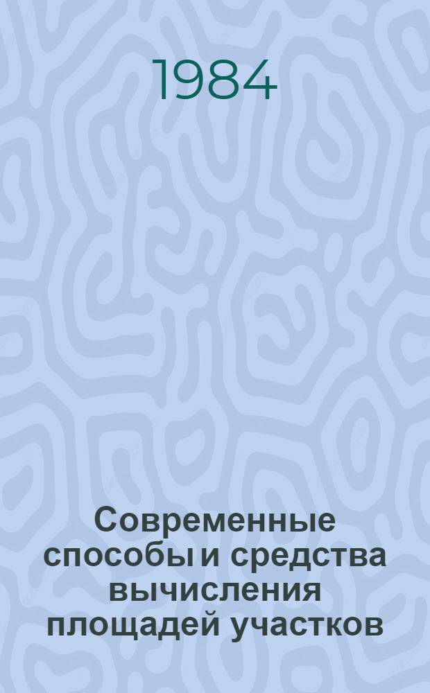 Современные способы и средства вычисления площадей участков : (Справ. пособие)