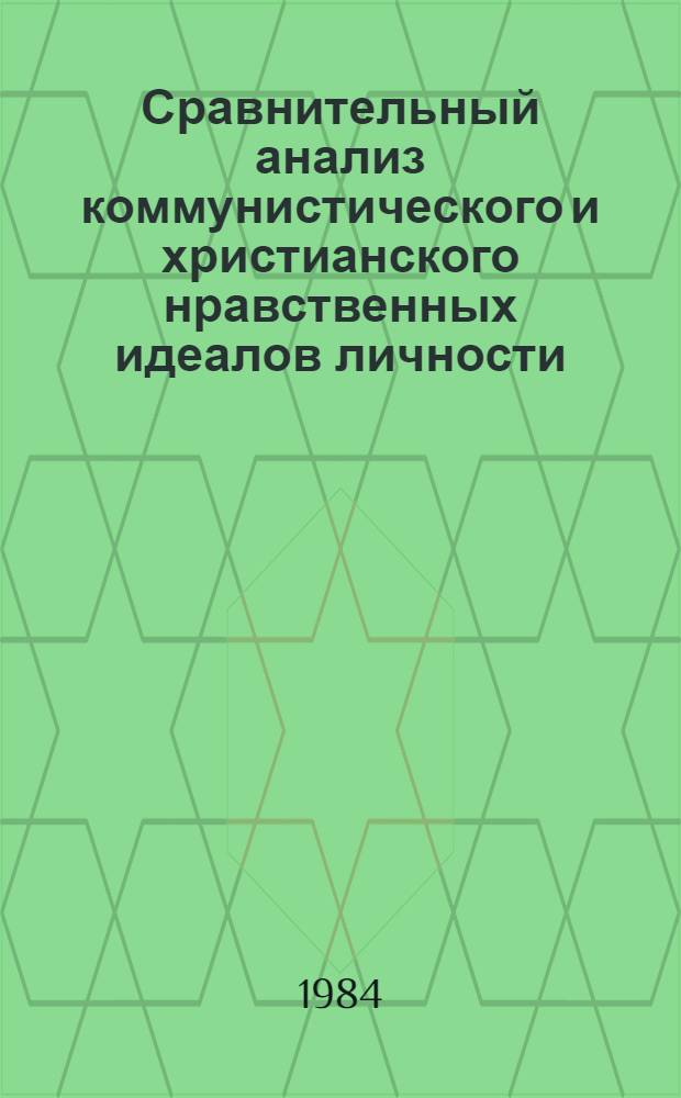 Сравнительный анализ коммунистического и христианского нравственных идеалов личности : (Методол. аспект) : Автореф. дис. на соиск. учен. степ. канд. филос. наук : (09.00.01)