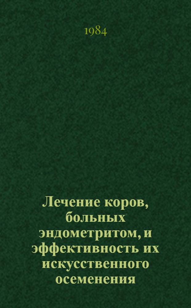 Лечение коров, больных эндометритом, и эффективность их искусственного осеменения : Автореф. дис. на соиск. учен. степ. канд. вет. наук : (16.00.07)