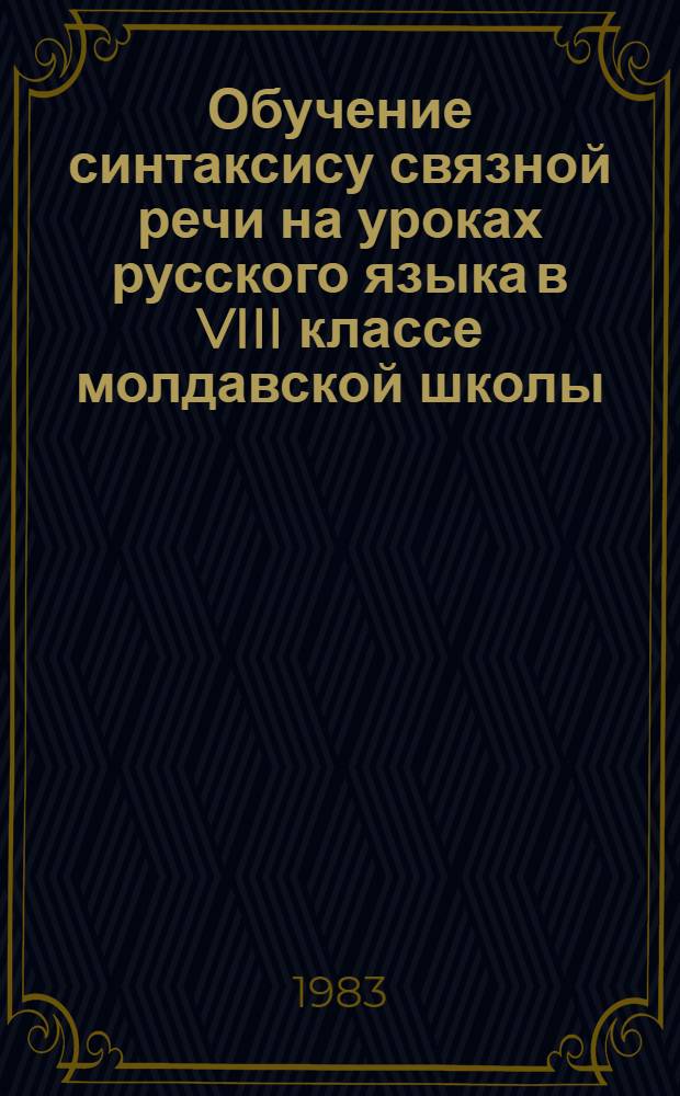 Обучение синтаксису связной речи на уроках русского языка в VIII классе молдавской школы : (Из опыта работы)