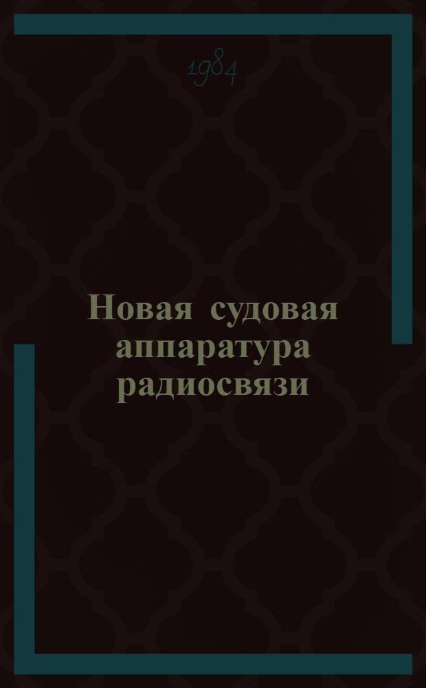 Новая судовая аппаратура радиосвязи : (Крат. техн. характеристики)