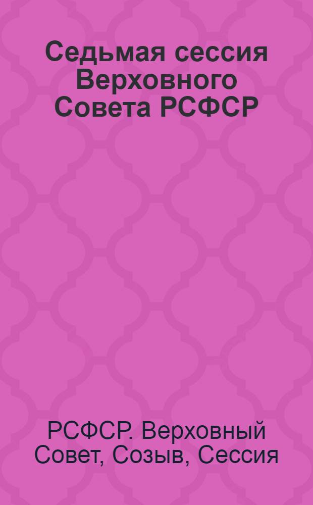 Седьмая сессия Верховного Совета РСФСР (десятый созыв) 24 июня 1983 г. : Стеногр. отчет