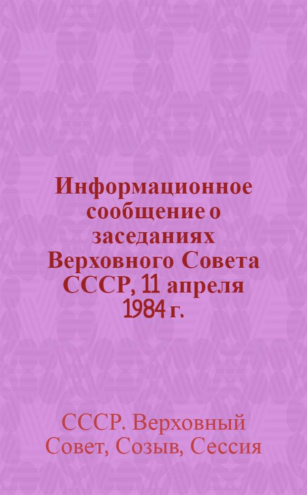 Информационное сообщение о заседаниях Верховного Совета СССР, 11 апреля 1984 г.