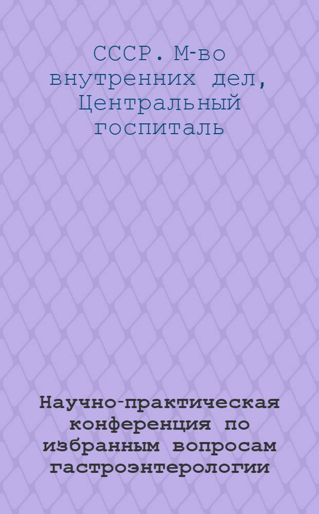 Научно-практическая конференция по избранным вопросам гастроэнтерологии : Приглас. билет, тез. докл