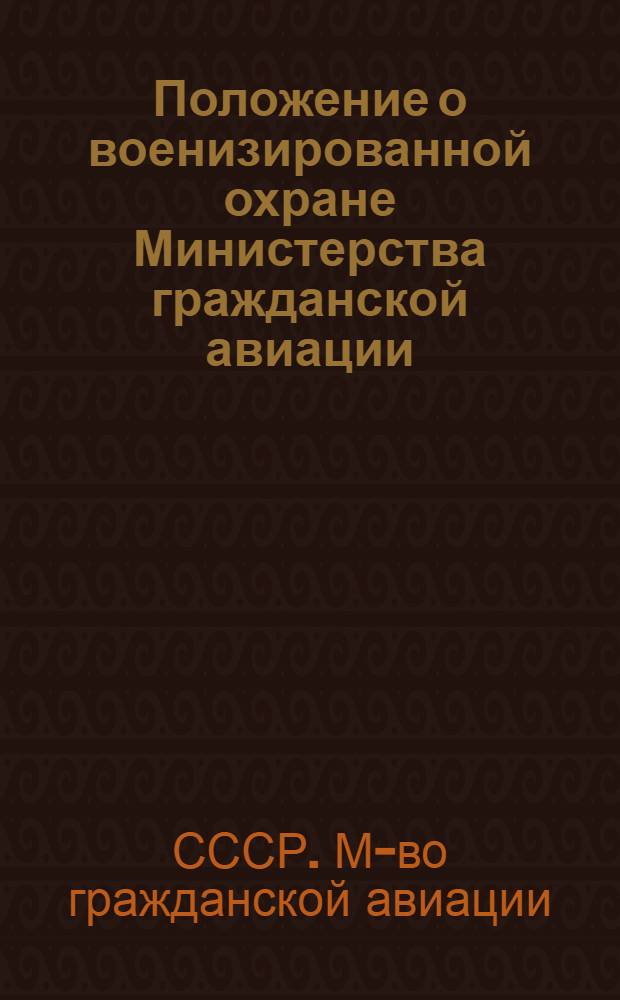 Положение о военизированной охране Министерства гражданской авиации : Утв. 21.01.83