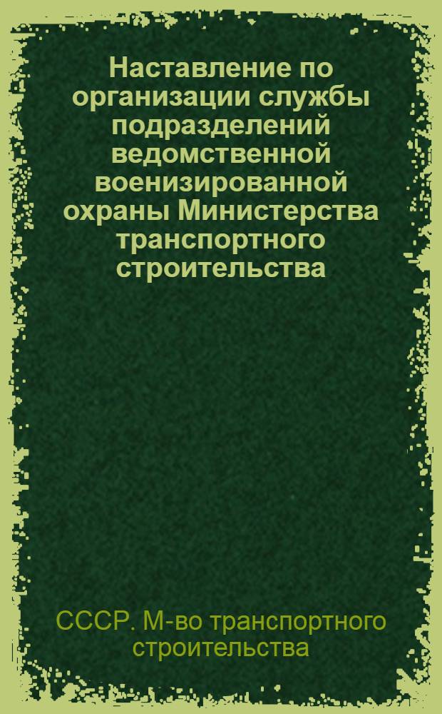 Наставление по организации службы подразделений ведомственной военизированной охраны Министерства транспортного строительства