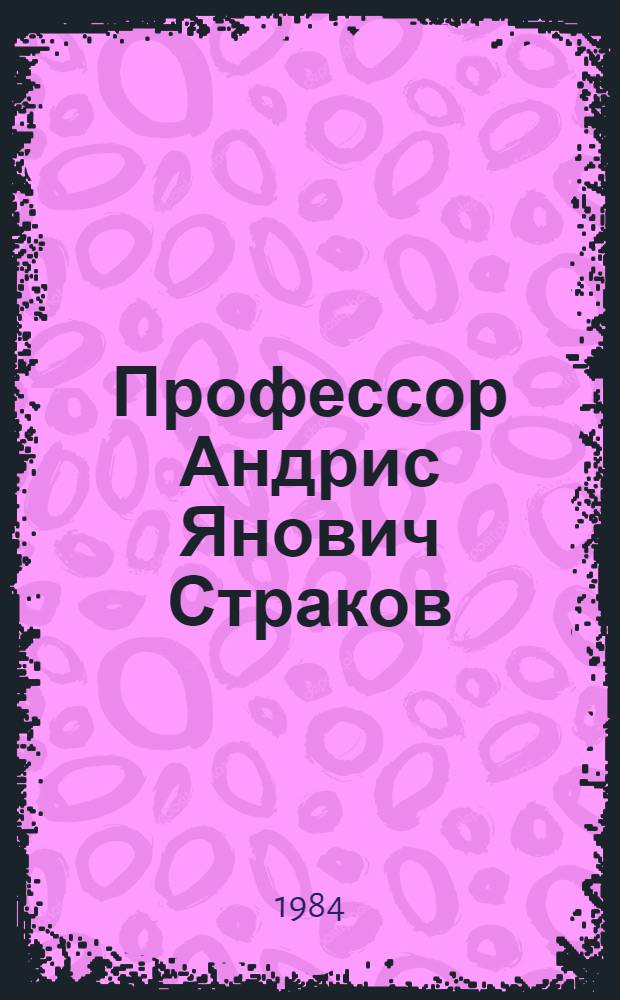 Профессор Андрис Янович Страков : Персон. библиогр. указ