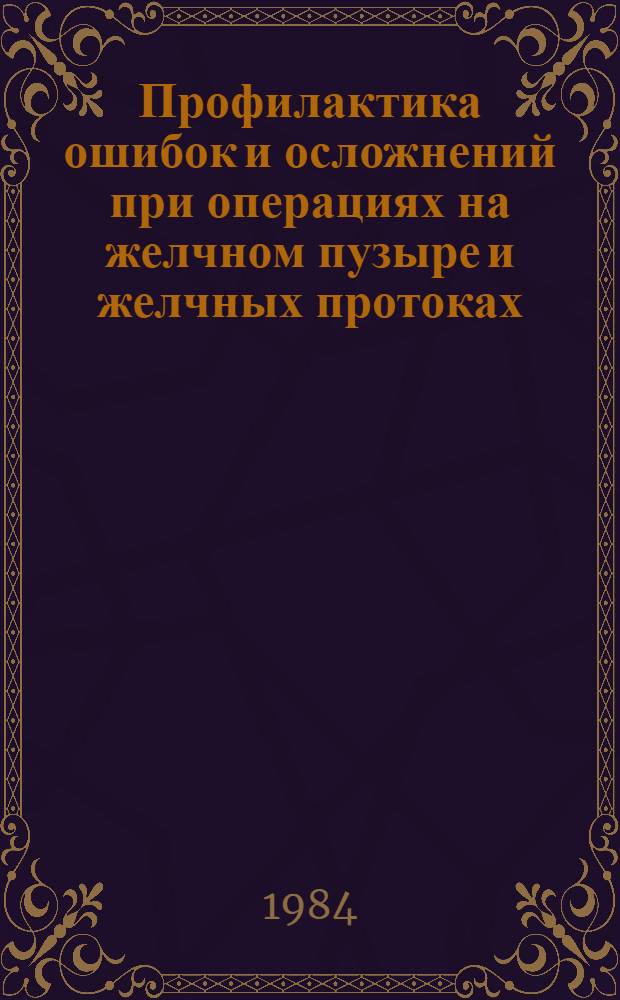 Профилактика ошибок и осложнений при операциях на желчном пузыре и желчных протоках : Метод. рекомендации