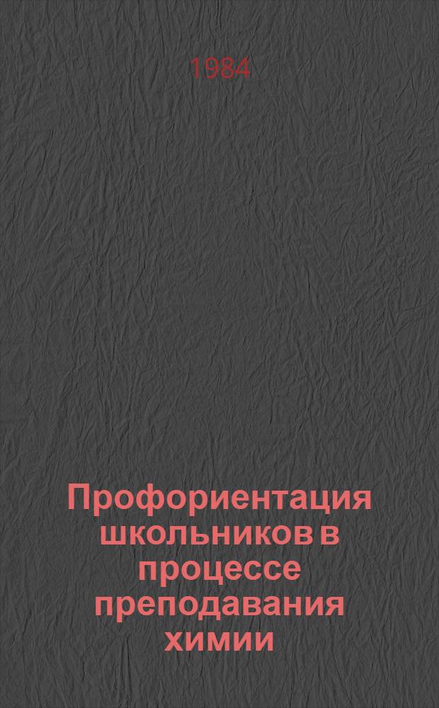 Профориентация школьников в процессе преподавания химии : (Метод. рекомендации для учителей сред. школ)