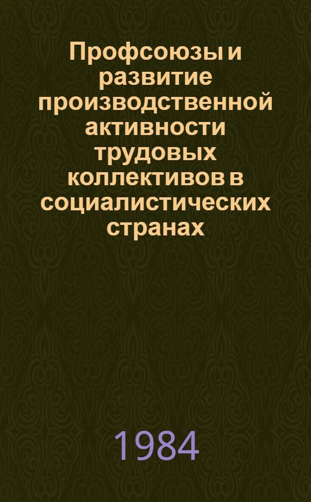 Профсоюзы и развитие производственной активности трудовых коллективов в социалистических странах : Сб. ст.
