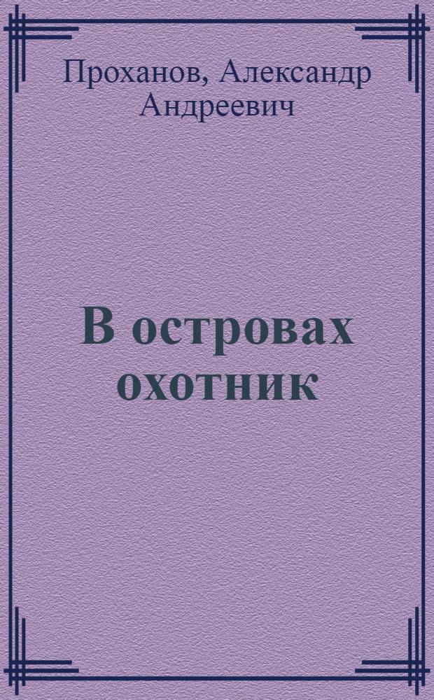 В островах охотник : Романы