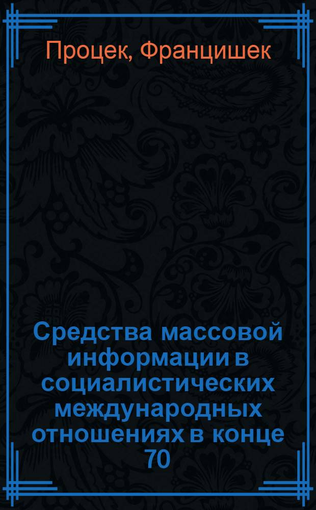 Средства массовой информации в социалистических международных отношениях в конце 70 - начале 80-х гг. : Автореф. дис. на соиск. учен. степ. канд. ист. наук : (07.00.05)