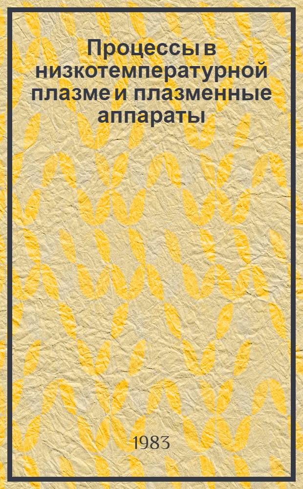Процессы в низкотемпературной плазме и плазменные аппараты : Сб. науч. тр