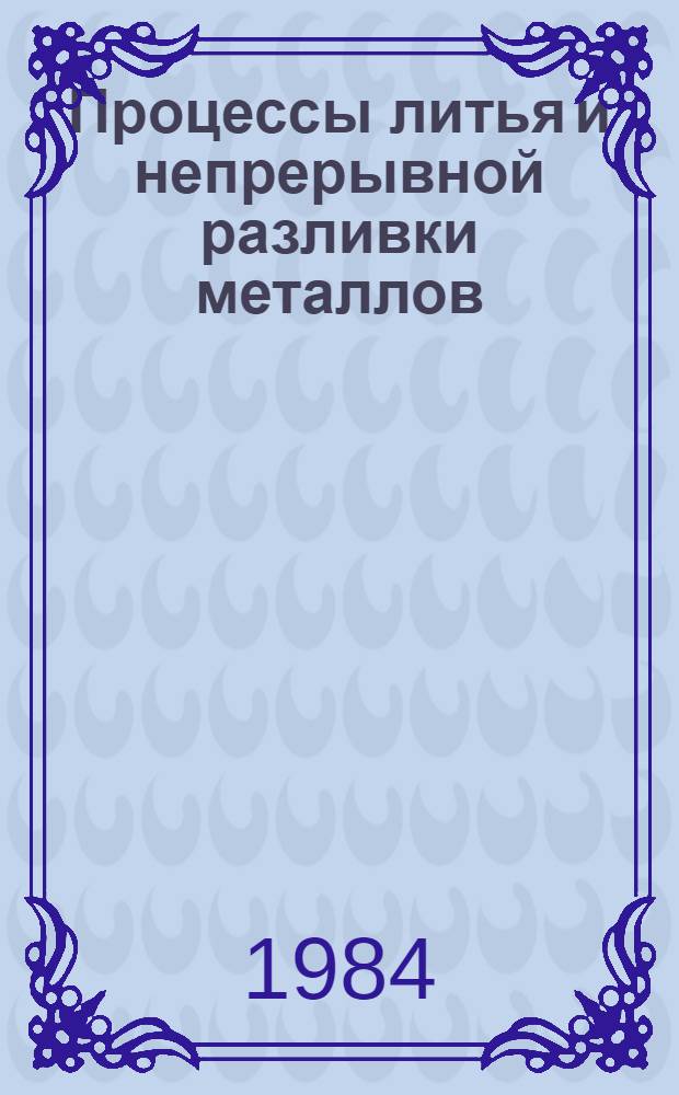 Процессы литья и непрерывной разливки металлов : Сб. ст.