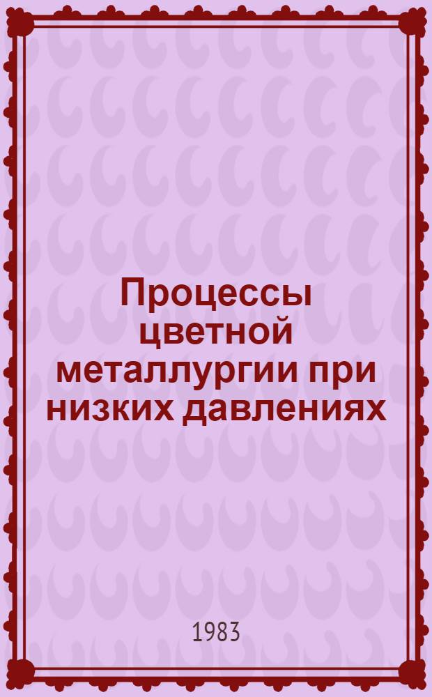 Процессы цветной металлургии при низких давлениях : Сб. ст.